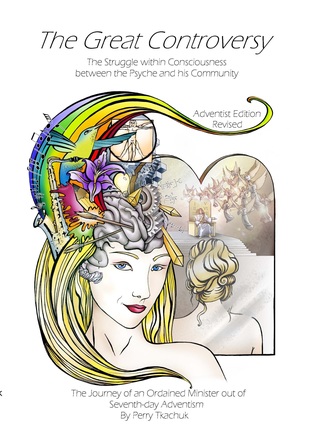 Read Online The Great Controversy: The Struggle in Consciousness between the Psyche and his Community (Adventist Revised Edition) - Perry Tkachuk | PDF