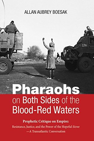 Read Online Pharaohs on Both Sides of the Blood-Red Waters: Prophetic Critique on Empire: Resistance, Justice, and the Power of the Hopeful Sizwe—A Transatlantic Conversation - Allan Aubrey Boesak | PDF