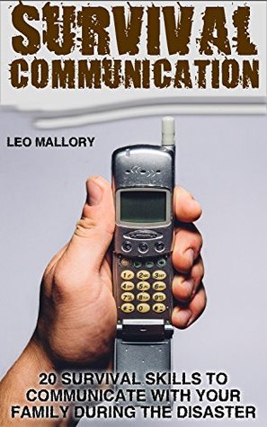 Full Download Survival Communication: 20 Survival Skills To Communicate With Your Family During The Disaster - Leo Mallory | ePub