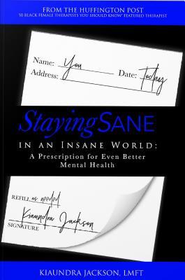 Read Online Staying Sane in an Insane World: A Prescription for Even Better Mental Health - Kiaundra Jackson | ePub
