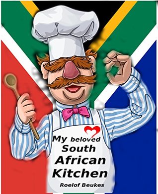 Full Download My Beloved South African Kitchen: Proudly South African Recipe`s for any Kitchen - Roelof Beukes file in ePub