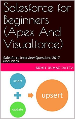 Download Salesforce for Beginners (Apex And Visualforce): Salesforce Interview Questions 2017 (included) - Sumit Kumar Datta | ePub