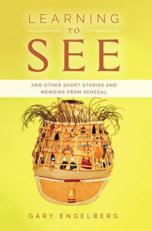 Full Download Learning to See: And Other Stories and Memoirs from Senegal - Gary Engelberg | ePub