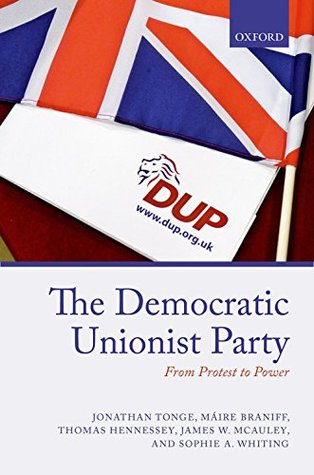 Read The Democratic Unionist Party: From Protest to Power - Jonathan Tonge | PDF