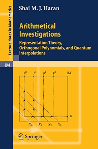Read Arithmetical Investigations: Representation Theory, Orthogonal Polynomials, and Quantum Interpolations (Lecture Notes in Mathematics) - Shai M.J. Haran | PDF