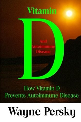 Download Vitamin D and Autoimmune Disease: How Vitamin D Prevents Autoimmune Disease - Wayne Persky | ePub