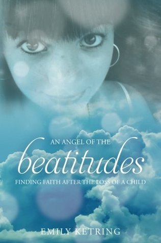 Read An Angel of the Beatitudes: Finding Faith After the Loss of a Child - Emily Ketring file in PDF