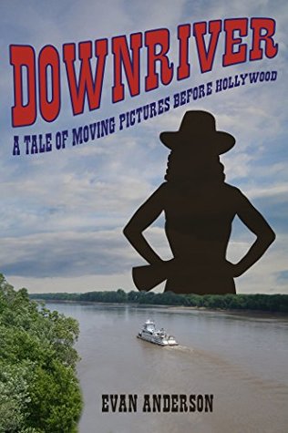 Read Online Downriver: A Tale of Moving Pictures Before Hollywood - Evan Anderson file in ePub