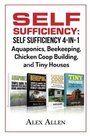 Full Download Self Sufficiency: Self Sufficiency 4-in-1 - Aquaponics, Beekeeping, Chicken Coop (Self Sufficiency, Aquaponics, Beekeeping, Chicken Coop Building, Tiny Houses) - Alex Allen file in ePub