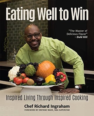 Read Eating Well to Win: Inspired Living Through Inspired Cooking - Richard Ingraham | ePub