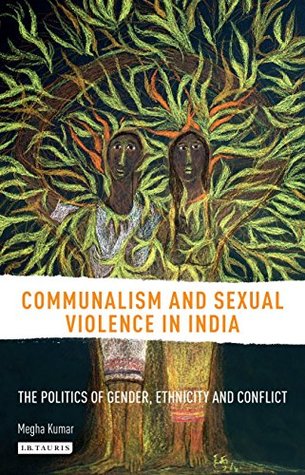 Read Communalism and Sexual Violence in India: The Politics of Gender, Ethnicity and Conflict - Megha Kumar | PDF