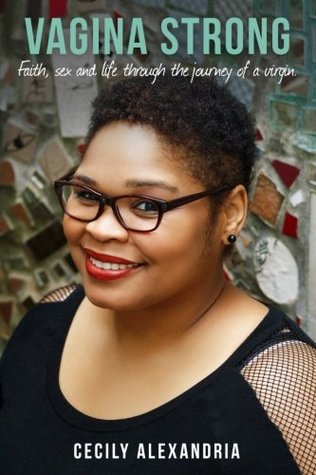 Read Online Vagina Strong: Faith, sex and life through the journey of a virgin. - Cecily Alexandria file in ePub