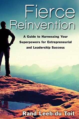 Download Fierce Reinvention: A Guide to Harnessing Your Superpowers for Entrepreneurial and Leadership Success - Rand Leeb-du Toit | PDF