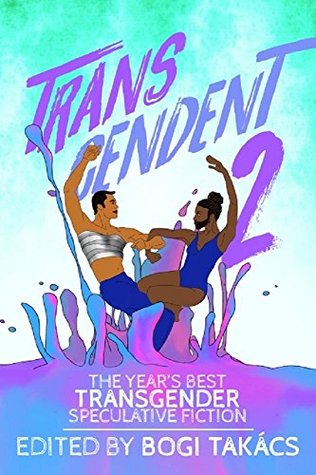 Read Online Transcendent 2: The Year's Best Transgender Speculative Fiction - Bogi Takács file in ePub