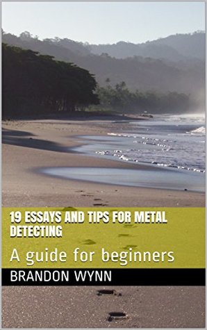 Read Online 19 Essays and tips for metal detecting: A guide for beginners (Metal detecting for beginners) - Brandon Wynn | ePub