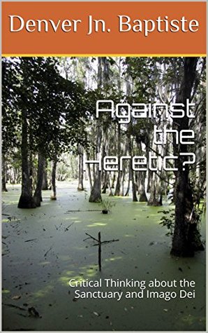 Download Against the Heretic?: Critical Thinking about the Sanctuary and Imago Dei - Denver Jn. Baptiste | PDF