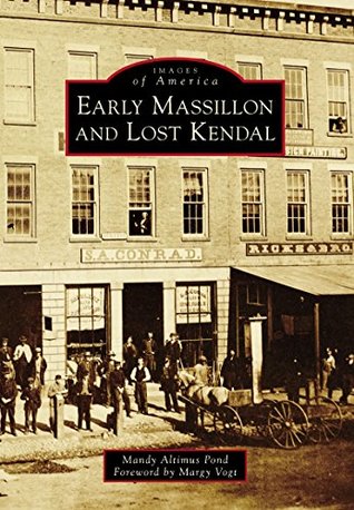 Full Download Early Massillon and Lost Kendal (Images of America) - Mandy Altimus Pond file in PDF
