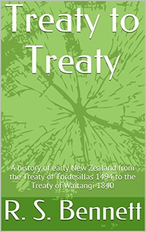 Read Treaty to Treaty: A history of early New Zealand from the Treaty of Tordesillas 1494 to the Treaty of Waitangi 1840 (Treaty to Treaty A history of early  1494 to the Treaty of Waitangi 1840) - R. S. Bennett file in ePub