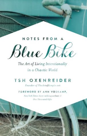 Read Online Notes from a Blue Bike: The Art of Living Intentionally in a Chaotic World - Tsh Oxenreider file in PDF