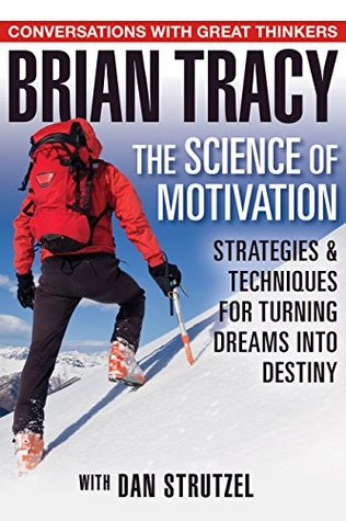 Read The Science of Motivation: Strategies & Techniques for Turning Dreams into Destiny - Brian Tracy file in PDF