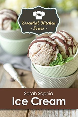 Read Ice Cream Recipes (The Essential Kitchen Series Book 168) - Sarah Sophia file in ePub