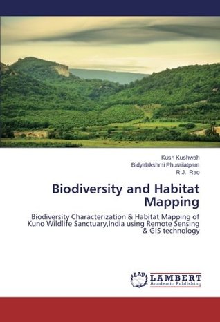 Read Online Biodiversity and Habitat Mapping: Biodiversity Characterization & Habitat Mapping of Kuno Wildlife Sanctuary,India using Remote Sensing & GIS technology - Kush Kushwah | ePub