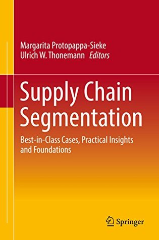 Full Download Supply Chain Segmentation: Best-in-Class Cases, Practical Insights and Foundations - Margarita Protopappa-Sieke file in PDF