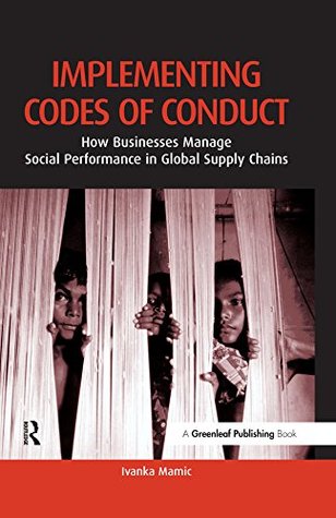Download Implementing Codes of Conduct: How Businesses Manage Social Performance in Global Supply Chains - Ivanka Mamic | ePub
