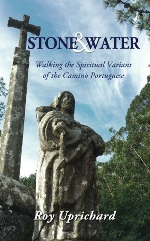 Read Stone and Water: Walking the Spiritual Variant of the Camino Portuguese - MR Roy Uprichard file in PDF
