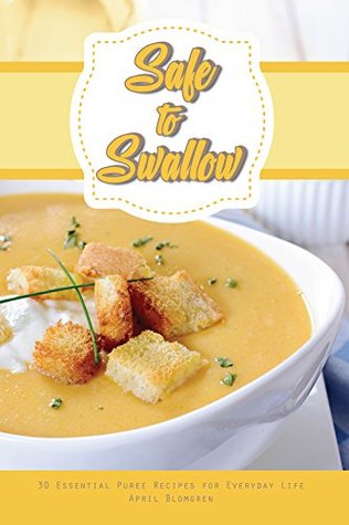 Full Download Safe to Swallow: 30 Essential Puree Recipes for Everyday Life - April Blomgren file in PDF