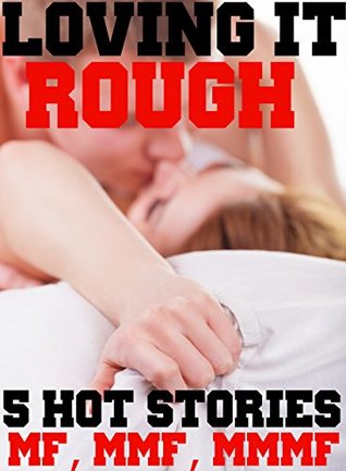 Download Loving It Rough (5 Hot Stories, MF, MMF, MMMF) - Kendra Grant | PDF