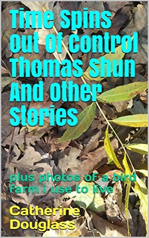Download Time Spins Out Of Control Thomas Shun And Other Stories: plus photos of a bird farm i use to live - Catherine Douglass file in ePub