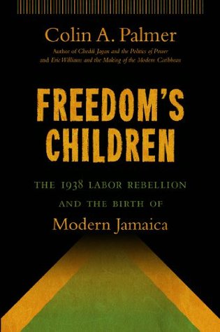 Download Freedom's Children: The 1938 Labor Rebellion and the Birth of Modern Jamaica - Colin A. Palmer file in ePub