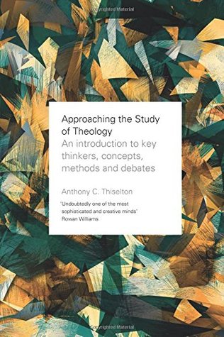 Read Online Approaching the Study of Theology: An Introduction to Key Thinkers, Concepts, Methods and Debates - Anthony C. Thiselton file in PDF