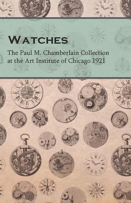 Read Watches - The Paul M. Chamberlain Collection at the Art Institute of Chicago 1921 - Anonymous | PDF