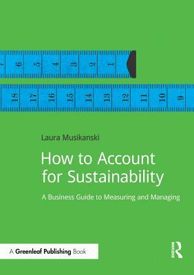 Read Online How to Account for Sustainability: A Simple Guide to Measuring and Managing - Laura Musikanski | ePub
