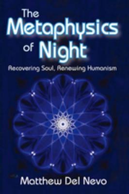 Read Online The Metaphysics of Night: Recovering Soul, Renewing Humanism - Matthew Del Nevo | PDF