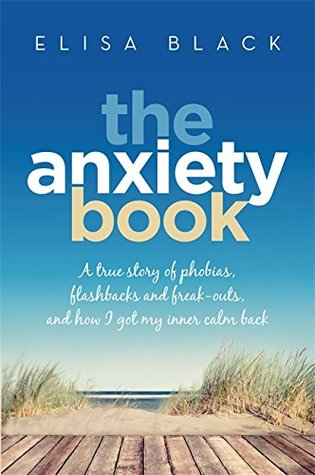Download The Anxiety Book: A true story of phobias, flashbacks and freak-outs, and how I got my inner calm back - Elisa Black file in PDF