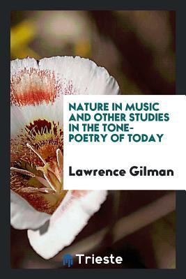 Read Online Nature in Music and Other Studies in the Tone-Poetry of Today - Lawrence Gilman | PDF