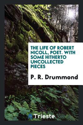 Full Download The Life of Robert Nicoll, Poet, with some Hitherto Uncollected Pieces - P.R. Drummond file in PDF