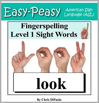 Full Download American Sign Language - Fingerspelling Level 1 Sight Words: Signing PreSchool Grade Sight Words using the American Manual Alphabet (Easy-Peasy American Sign Language (ASL)) - Chris DiPaolo | ePub