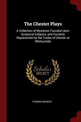Read The Chester Plays: A Collection of Mysteries Founded Upon Scriptural Subjects, and Formerly Represented by the Trades of Chester at Whitsuntide - Thomas Wright file in ePub