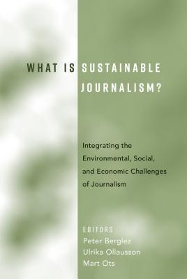 Read What Is Sustainable Journalism?: Integrating the Environmental, Social, and Economic Challenges of Journalism - Peter Berglez file in ePub