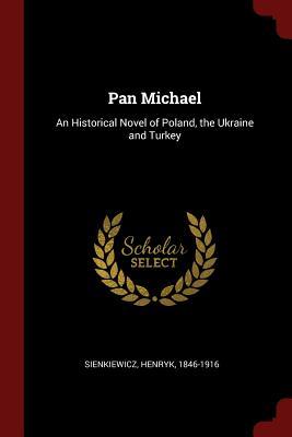 Read Online Pan Michael: An Historical Novel of Poland, the Ukraine and Turkey - Henryk Sienkiewicz file in ePub