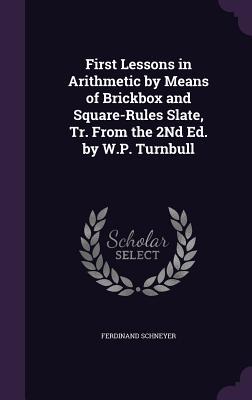 Read First Lessons in Arithmetic by Means of Brickbox and Square-Rules Slate, Tr. from the 2nd Ed. by W.P. Turnbull - Ferdinand Schneyer file in PDF