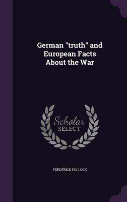 Full Download German Truth and European Facts about the War - Frederick Pollock | PDF