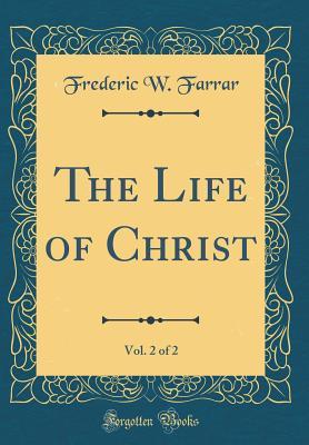 Download The Life of Christ, Vol. 2 of 2 (Classic Reprint) - Frederic W. Farrar | ePub