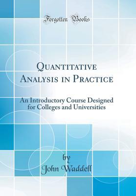 Full Download Quantitative Analysis in Practice: An Introductory Course Designed for Colleges and Universities (Classic Reprint) - John Waddell | ePub