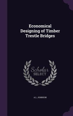 Download Economical Designing of Timber Trestle Bridges - A.L. Johnson file in PDF