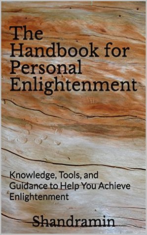 Read Online The Handbook for Personal Enlightenment: Knowledge, Tools, and Guidance to Help You Achieve Enlightenment - Shandramin | PDF